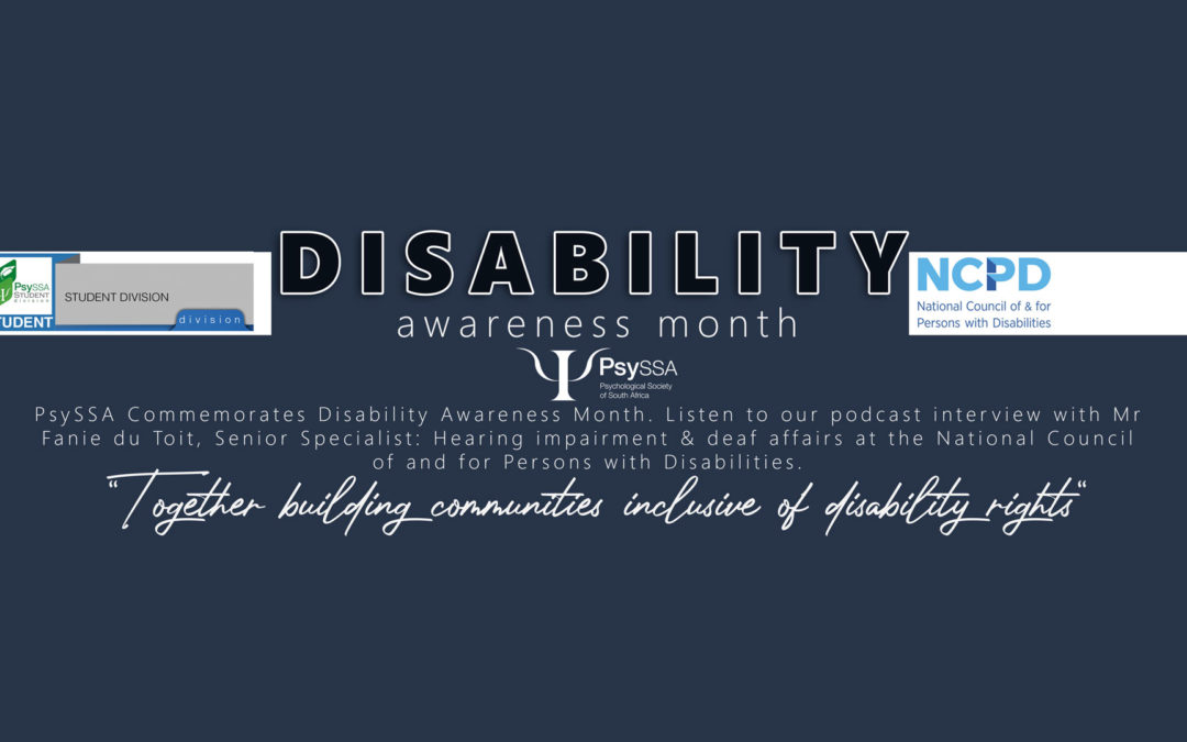 PsySSA Commemorates Disability Awareness Month. Listen to our podcast interview with Mr Fanie du Toit, Senior Specialist: Hearing impairment & deaf affairs at the National Council of and for Persons with Disabilities.
